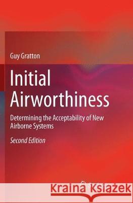 Initial Airworthiness: Determining the Acceptability of New Airborne Systems Gratton, Guy 9783030092795 Springer