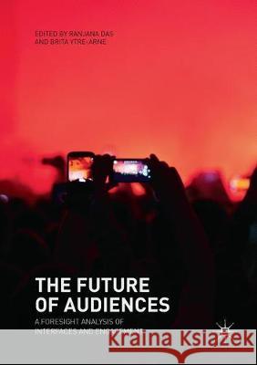 The Future of Audiences: A Foresight Analysis of Interfaces and Engagement Das, Ranjana 9783030092856 Palgrave MacMillan