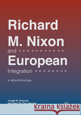 Richard M. Nixon and European Integration: A Reappraisal Siracusa, Joseph M. 9783030092917