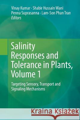 Salinity Responses and Tolerance in Plants, Volume 1: Targeting Sensory, Transport and Signaling Mechanisms Kumar, Vinay 9783030092948