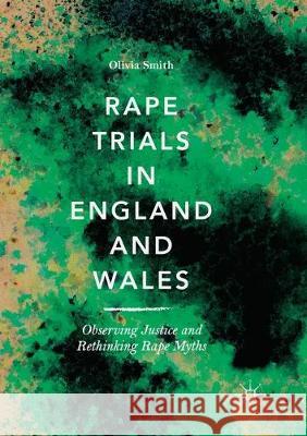 Rape Trials in England and Wales: Observing Justice and Rethinking Rape Myths Smith, Olivia 9783030092955
