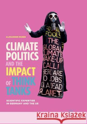 Climate Politics and the Impact of Think Tanks: Scientific Expertise in Germany and the Us Ruser, Alexander 9783030093174
