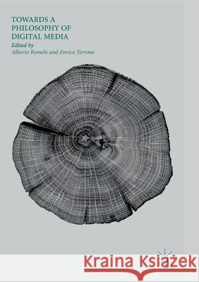 Towards a Philosophy of Digital Media Alberto Romele Enrico Terrone 9783030093204 Palgrave MacMillan