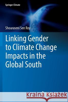 Linking Gender to Climate Change Impacts in the Global South Shouraseni Se 9783030093259 Springer