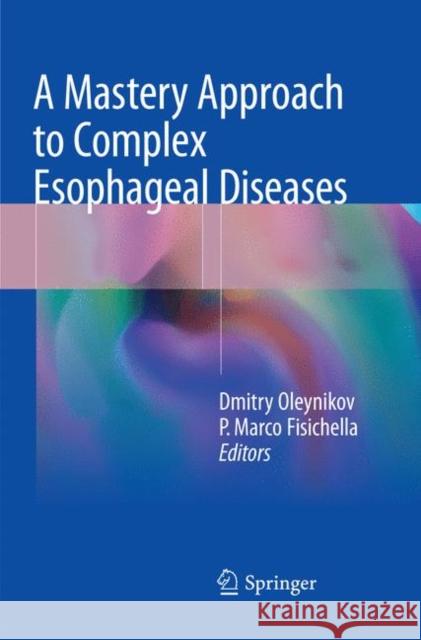 A Mastery Approach to Complex Esophageal Diseases Dmitry Oleynikov P. Marco Fisichella 9783030093280