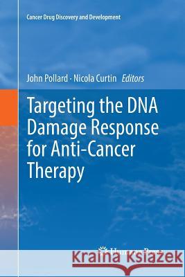 Targeting the DNA Damage Response for Anti-Cancer Therapy John Pollard Nicola Curtin 9783030093365 Humana Press
