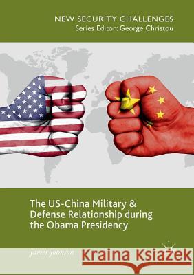 The Us-China Military and Defense Relationship During the Obama Presidency Johnson, James 9783030093372
