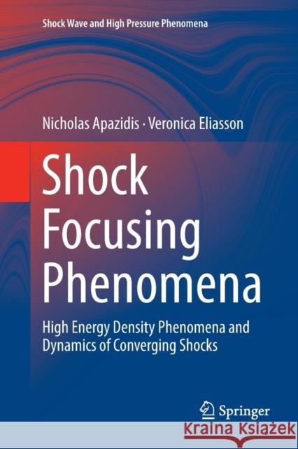 Shock Focusing Phenomena: High Energy Density Phenomena and Dynamics of Converging Shocks Apazidis, Nicholas 9783030093457 Springer