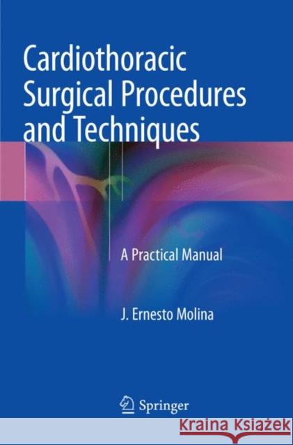 Cardiothoracic Surgical Procedures and Techniques: A Practical Manual Molina, J. Ernesto 9783030093501 Springer