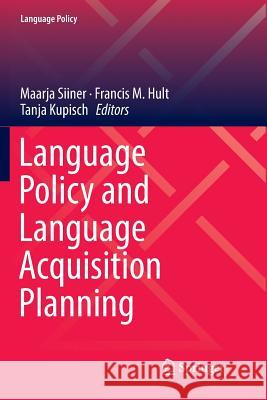 Language Policy and Language Acquisition Planning Maarja Siiner Francis M. Hult Tanja Kupisch 9783030093655