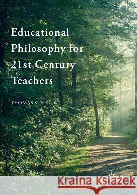 Educational Philosophy for 21st Century Teachers Thomas Stehlik 9783030093679 Palgrave MacMillan