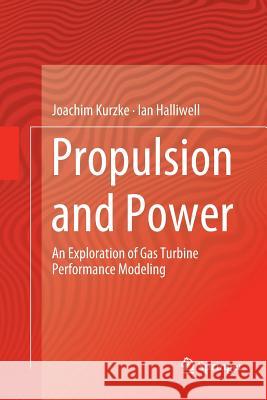 Propulsion and Power: An Exploration of Gas Turbine Performance Modeling Kurzke, Joachim 9783030093709