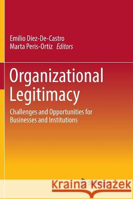 Organizational Legitimacy: Challenges and Opportunities for Businesses and Institutions Díez-De-Castro, Emilio 9783030093723 Springer