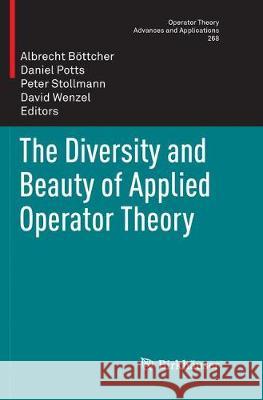The Diversity and Beauty of Applied Operator Theory Albrecht Bottcher Daniel Potts Peter Stollmann 9783030093747
