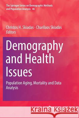Demography and Health Issues: Population Aging, Mortality and Data Analysis Skiadas, Christos H. 9783030093761 Springer