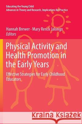 Physical Activity and Health Promotion in the Early Years: Effective Strategies for Early Childhood Educators Brewer, Hannah 9783030093778 Springer
