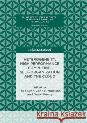 Heterogeneity, High Performance Computing, Self-Organization and the Cloud Theo Lynn John P. Morrison David Kenny 9783030093877