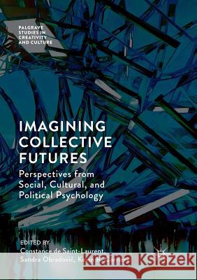 Imagining Collective Futures: Perspectives from Social, Cultural and Political Psychology de Saint-Laurent, Constance 9783030093907