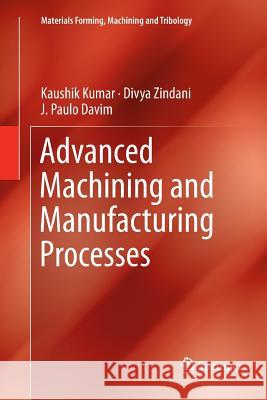 Advanced Machining and Manufacturing Processes Kaushik Kumar Divya Zindani J. Paulo Davim 9783030093969 Springer