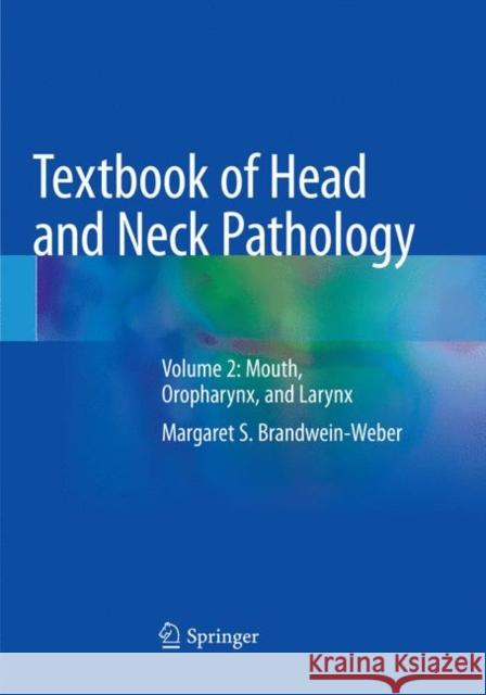 Textbook of Head and Neck Pathology: Volume 2: Mouth, Oropharynx, and Larynx Brandwein-Weber, Margaret S. 9783030094034 Springer