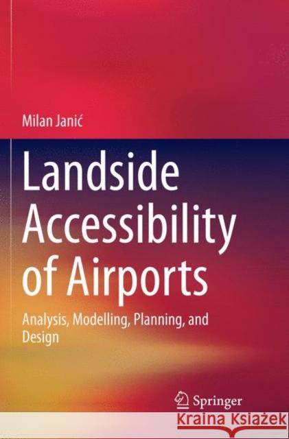 Landside Accessibility of Airports: Analysis, Modelling, Planning, and Design Janic, Milan 9783030094157 Springer