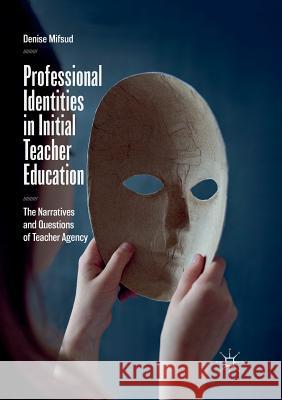 Professional Identities in Initial Teacher Education: The Narratives and Questions of Teacher Agency Mifsud, Denise 9783030094201 Palgrave MacMillan