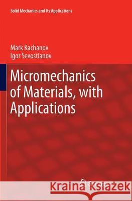 Micromechanics of Materials, with Applications Kachanov, Mark; Sevostianov, Igor 9783030094294 Springer