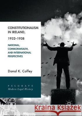 Constitutionalism in Ireland, 1932-1938: National, Commonwealth, and International Perspectives Coffey, Donal K. 9783030094386