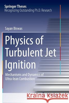 Physics of Turbulent Jet Ignition: Mechanisms and Dynamics of Ultra-Lean Combustion Biswas, Sayan 9783030094409