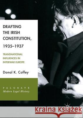 Drafting the Irish Constitution, 1935-1937: Transnational Influences in Interwar Europe Coffey, Donal K. 9783030094416