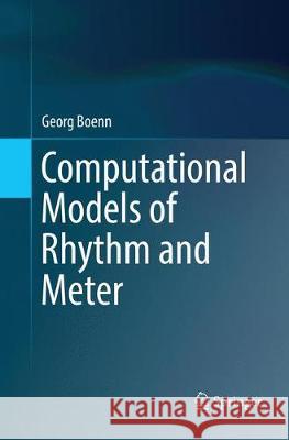 Computational Models of Rhythm and Meter Georg Boenn 9783030094522 Springer