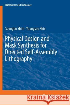 Physical Design and Mask Synthesis for Directed Self-Assembly Lithography Seongbo Shim Youngsoo Shin 9783030094553 Springer