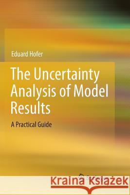 The Uncertainty Analysis of Model Results: A Practical Guide Hofer, Eduard 9783030094560 Springer