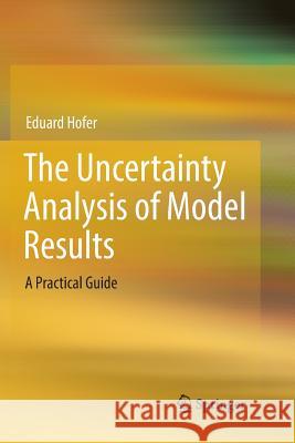 The Uncertainty Analysis of Model Results: A Practical Guide Hofer, Eduard 9783030094560 Springer
