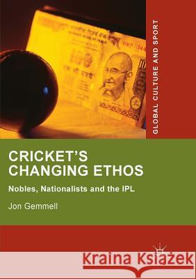 Cricket's Changing Ethos: Nobles, Nationalists and the Ipl Gemmell, Jon 9783030094706 Palgrave MacMillan