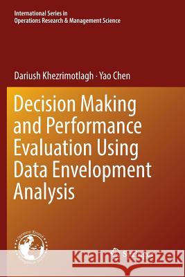 Decision Making and Performance Evaluation Using Data Envelopment Analysis Dariush Khezrimotlagh Yao Chen 9783030094720 Springer