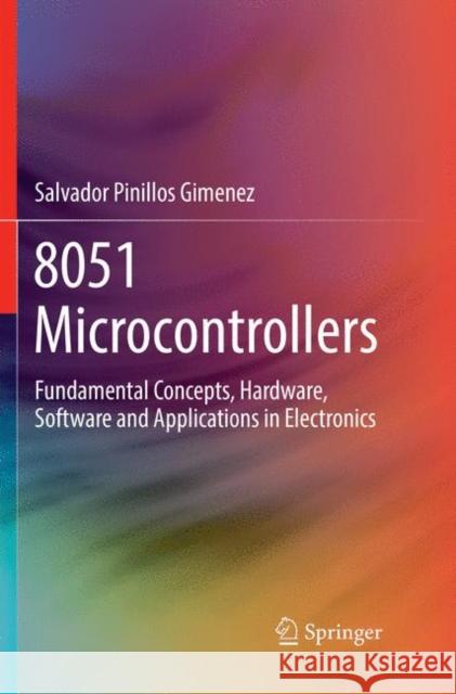 8051 Microcontrollers: Fundamental Concepts, Hardware, Software and Applications in Electronics Gimenez, Salvador Pinillos 9783030094904 Springer