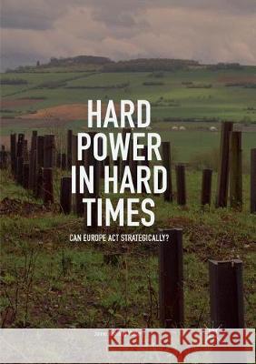 Hard Power in Hard Times: Can Europe ACT Strategically? Matlary, Janne Haaland 9783030095093