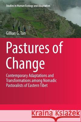 Pastures of Change: Contemporary Adaptations and Transformations Among Nomadic Pastoralists of Eastern Tibet Tan, Gillian G. 9783030095215 Springer