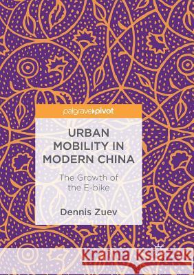 Urban Mobility in Modern China: The Growth of the E-Bike Zuev, Dennis 9783030095277