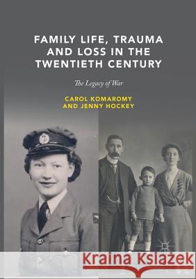 Family Life, Trauma and Loss in the Twentieth Century: The Legacy of War Komaromy, Carol 9783030095314