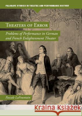 Theaters of Error: Problems of Performance in German and French Enlightenment Theater Lafountain, Pascale 9783030095390