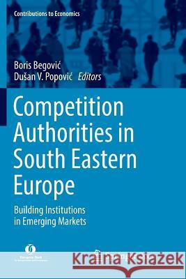 Competition Authorities in South Eastern Europe: Building Institutions in Emerging Markets Begovic, Boris 9783030095437 Springer