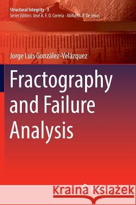Fractography and Failure Analysis Jorge Luis Gonzalez-Velazquez 9783030095451