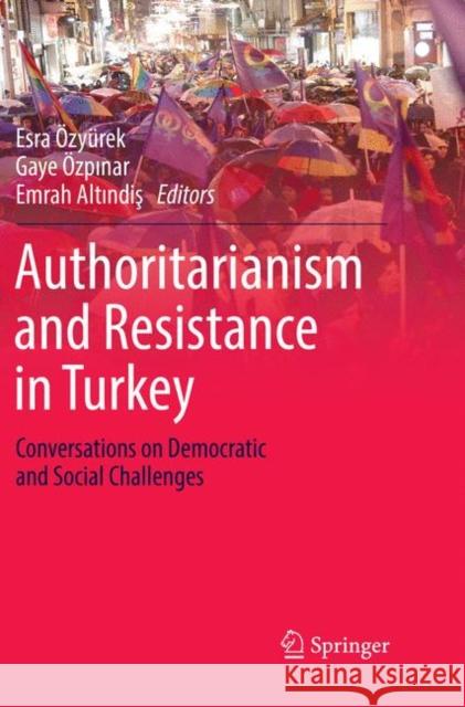 Authoritarianism and Resistance in Turkey: Conversations on Democratic and Social Challenges Özyürek, Esra 9783030095598 Springer