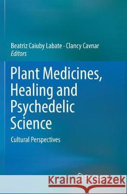 Plant Medicines, Healing and Psychedelic Science: Cultural Perspectives Labate, Beatriz Caiuby 9783030095642 Springer