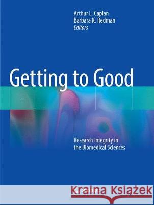 Getting to Good: Research Integrity in the Biomedical Sciences Caplan, Arthur L. 9783030095987 Springer