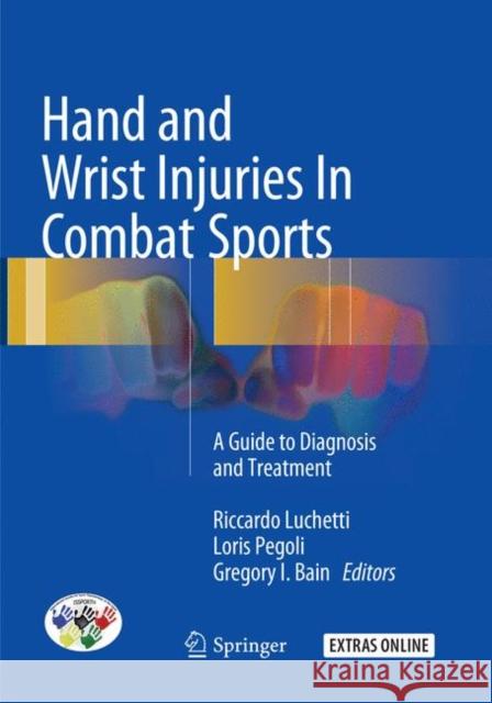 Hand and Wrist Injuries in Combat Sports: A Guide to Diagnosis and Treatment Riccardo Luchetti Loris Pegoli Gregory I. Bain 9783030096038