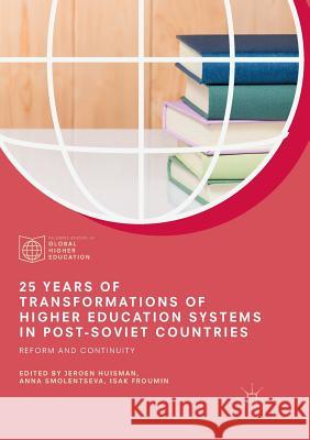 25 Years of Transformations of Higher Education Systems in Post-Soviet Countries: Reform and Continuity Huisman, Jeroen 9783030096045