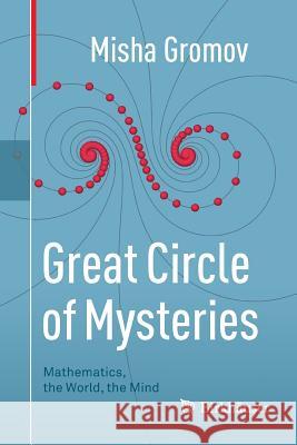 Great Circle of Mysteries: Mathematics, the World, the Mind Gromov, Misha 9783030096052 Birkhauser